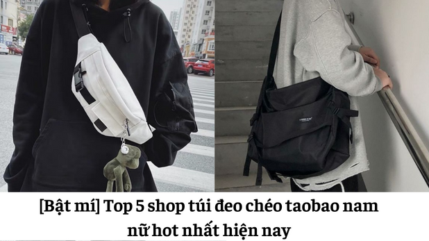 Bat mi Top 5 shop tui deo cheo taobao nam nu hot nhat hien nay